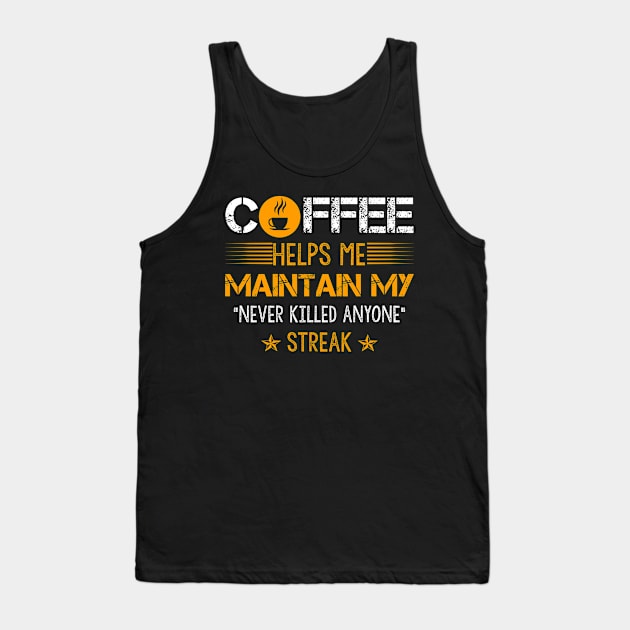 Coffee Helps Me Maintain My Never Killed Anyone Streak T-Shirt Gift Tank Top by blimbercornbread